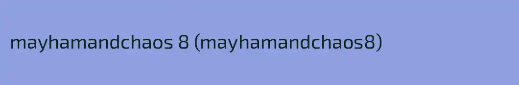 mayhamandchaos 8 (mayhamandchaos8)